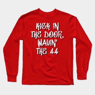 kick in the door, wavin' the 44 Long Sleeve T-Shirt